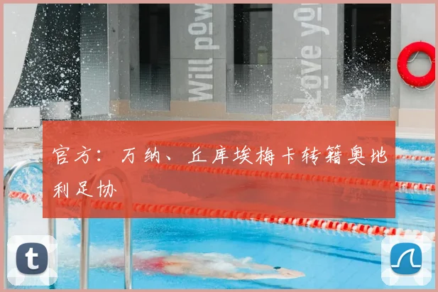 官方：万纳、丘库埃梅卡转籍奥地利足协