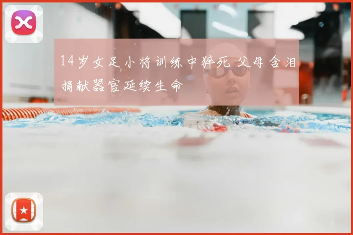 14岁女足小将训练中猝死 父母含泪捐献器官延续生命