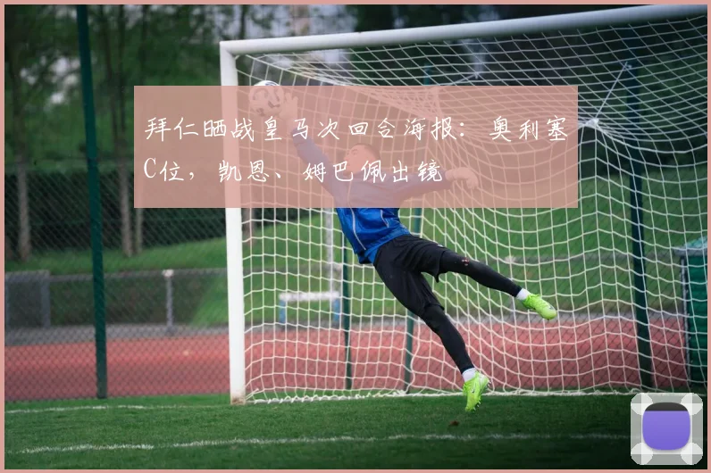 拜仁晒战皇马次回合海报：奥利塞C位，凯恩、姆巴佩出镜