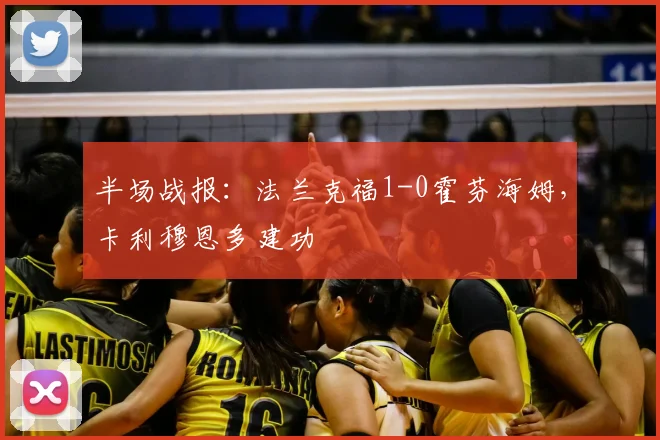 半场战报：法兰克福1-0霍芬海姆，卡利穆恩多建功